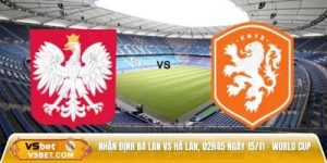 Nhận định Ba Lan vs Hà Lan 02h45 ngày 15/11 - Vòng loại World Cup