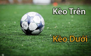 Kèo trên kèo dưới – Hướng dẫn bắt kèo phù hợp cho tân thủ
