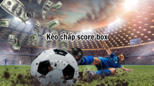 Kèo chấp score box – Hình thức cược phổ biến trong bóng đá